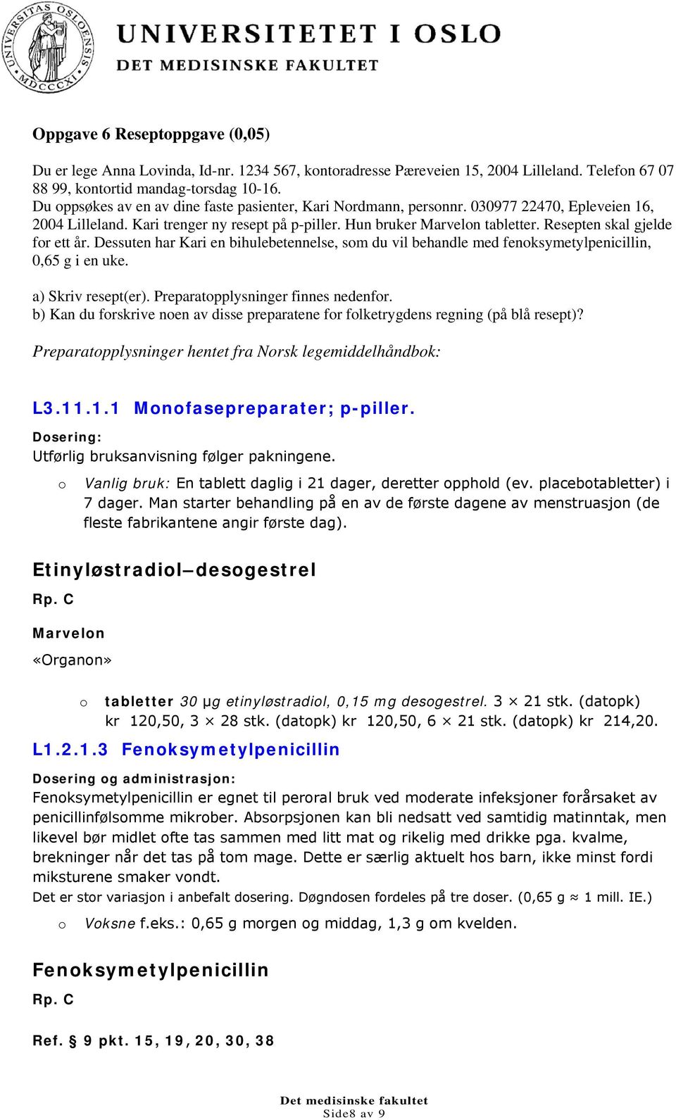 Resepten skal gjelde for ett år. Dessuten har Kari en bihulebetennelse, som du vil behandle med fenoksymetylpenicillin, 0,65 g i en uke. a) Skriv resept(er). Preparatopplysninger finnes nedenfor.