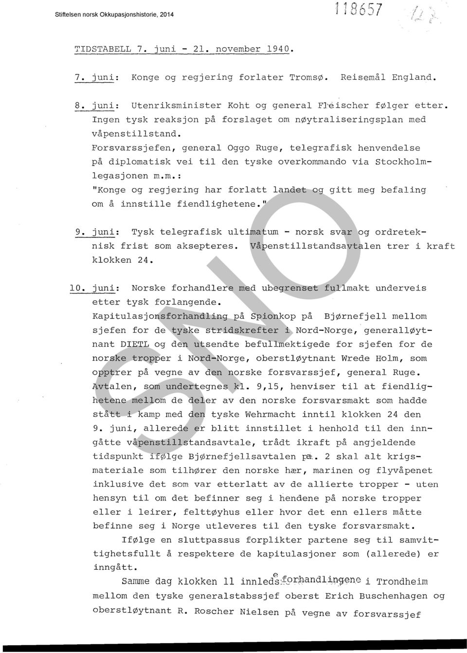 Forsvarssjefen, general Oggo Ruge, telegrafisk henvendelse på diplomatisk vei til den tyske overkommando via Stockholmlegasjonen m.m.: "Konge og regjering har forlatt landet og gitt meg befaling om å innstille fiendlighetene.