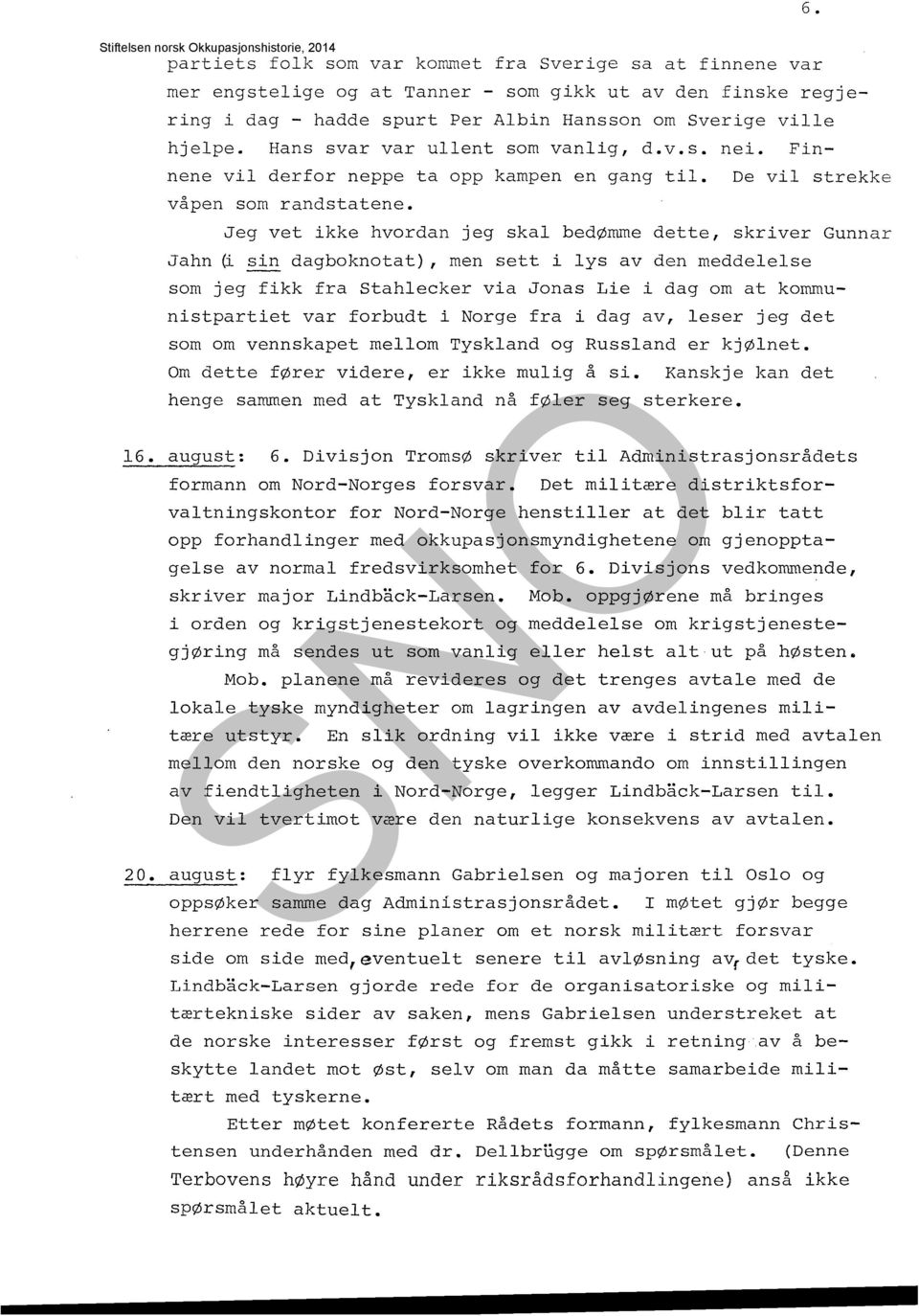 Jeg vet ikke hvordan jeg skal bedømme dette, skriver Gunnar Jahn ~ sin dagboknotat), men sett i lys av den meddelelse som jeg fikk fra Stahlecker via Jonas Lie i dag om at kommunistpartiet var