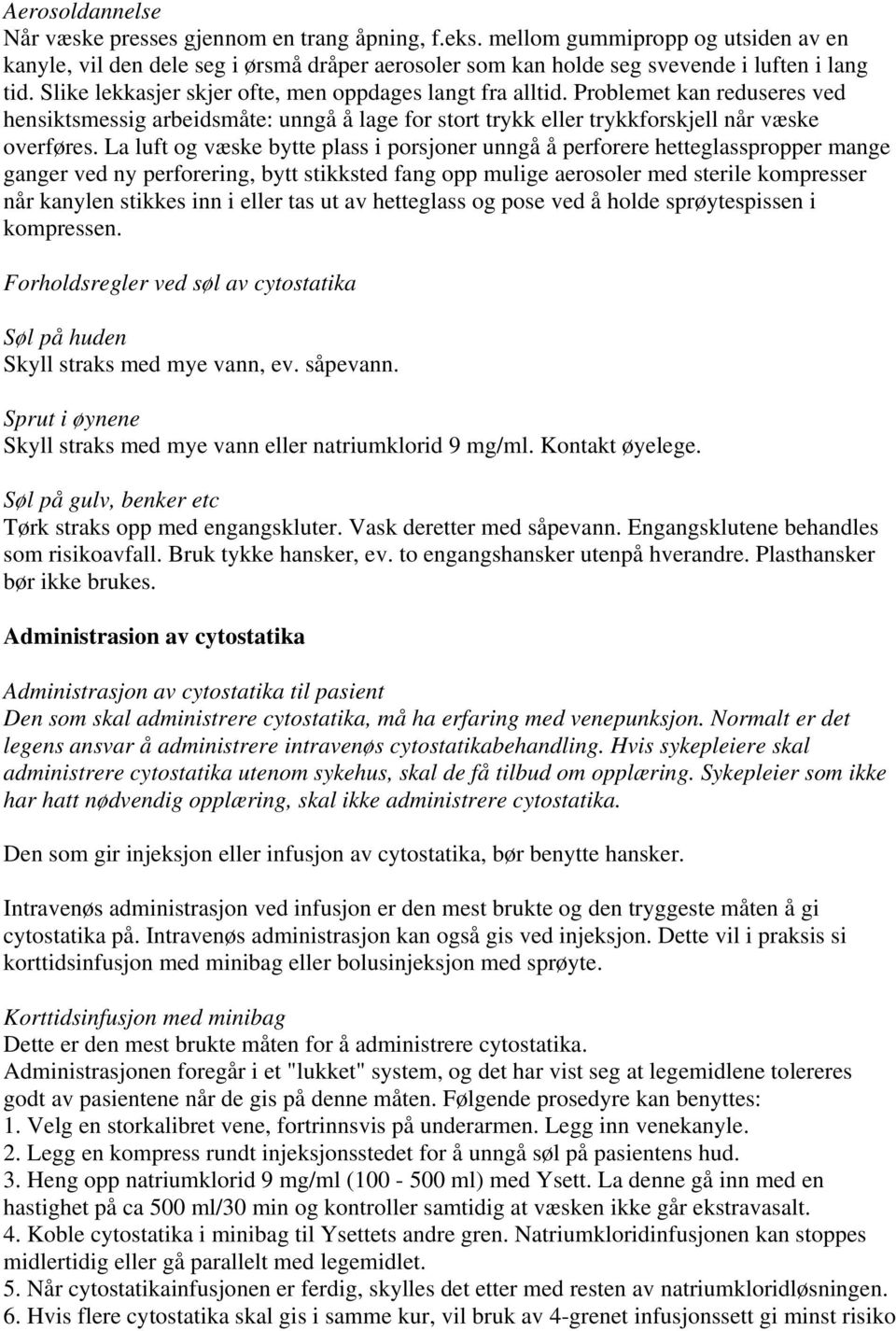 La luft og væske bytte plass i porsjoner unngå å perforere hetteglasspropper mange ganger ved ny perforering, bytt stikksted fang opp mulige aerosoler med sterile kompresser når kanylen stikkes inn i