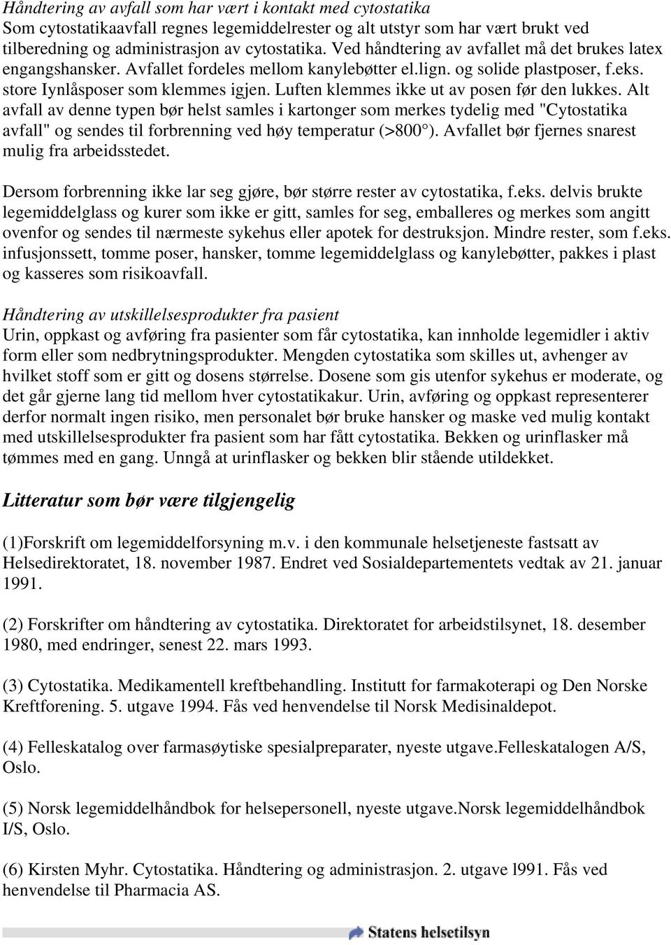 Luften klemmes ikke ut av posen før den lukkes. Alt avfall av denne typen bør helst samles i kartonger som merkes tydelig med "Cytostatika avfall" og sendes til forbrenning ved høy temperatur (>800 ).