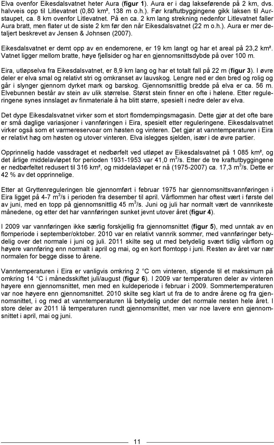 Aura er mer detaljert beskrevet av Jensen & Johnsen (7). Eikesdalsvatnet er demt opp av en endemorene, er 19 km langt og har et areal på 23,2 km².