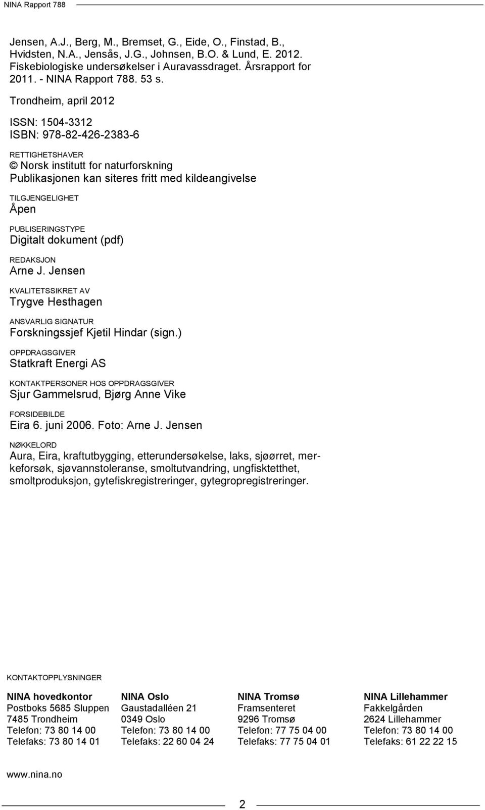 Trondheim, april 12 ISSN: 154-3312 ISBN: 978-82-426-2383-6 RETTIGHETSHAVER Norsk institutt for naturforskning Publikasjonen kan siteres fritt med kildeangivelse TILGJENGELIGHET Åpen PUBLISERINGSTYPE