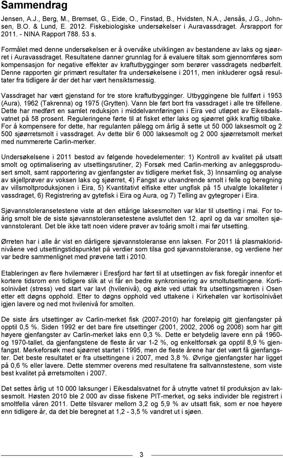 Resultatene danner grunnlag for å evaluere tiltak som gjennomføres som kompensasjon for negative effekter av kraftutbygginger som berører vassdragets nedbørfelt.