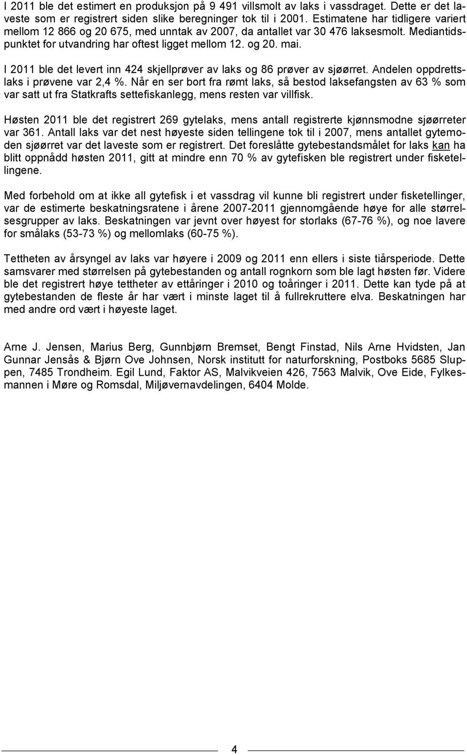 I 11 ble det levert inn 424 skjellprøver av laks og 86 prøver av sjøørret. Andelen oppdrettslaks i prøvene var 2,4 %.