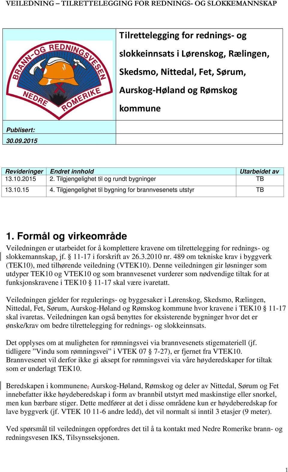 Formål og virkeområde Veiledningen er utarbeidet for å komplettere kravene om tilrettelegging for rednings- og slokkemannskap, jf. 11-17 i forskrift av 26.3.2010 nr.