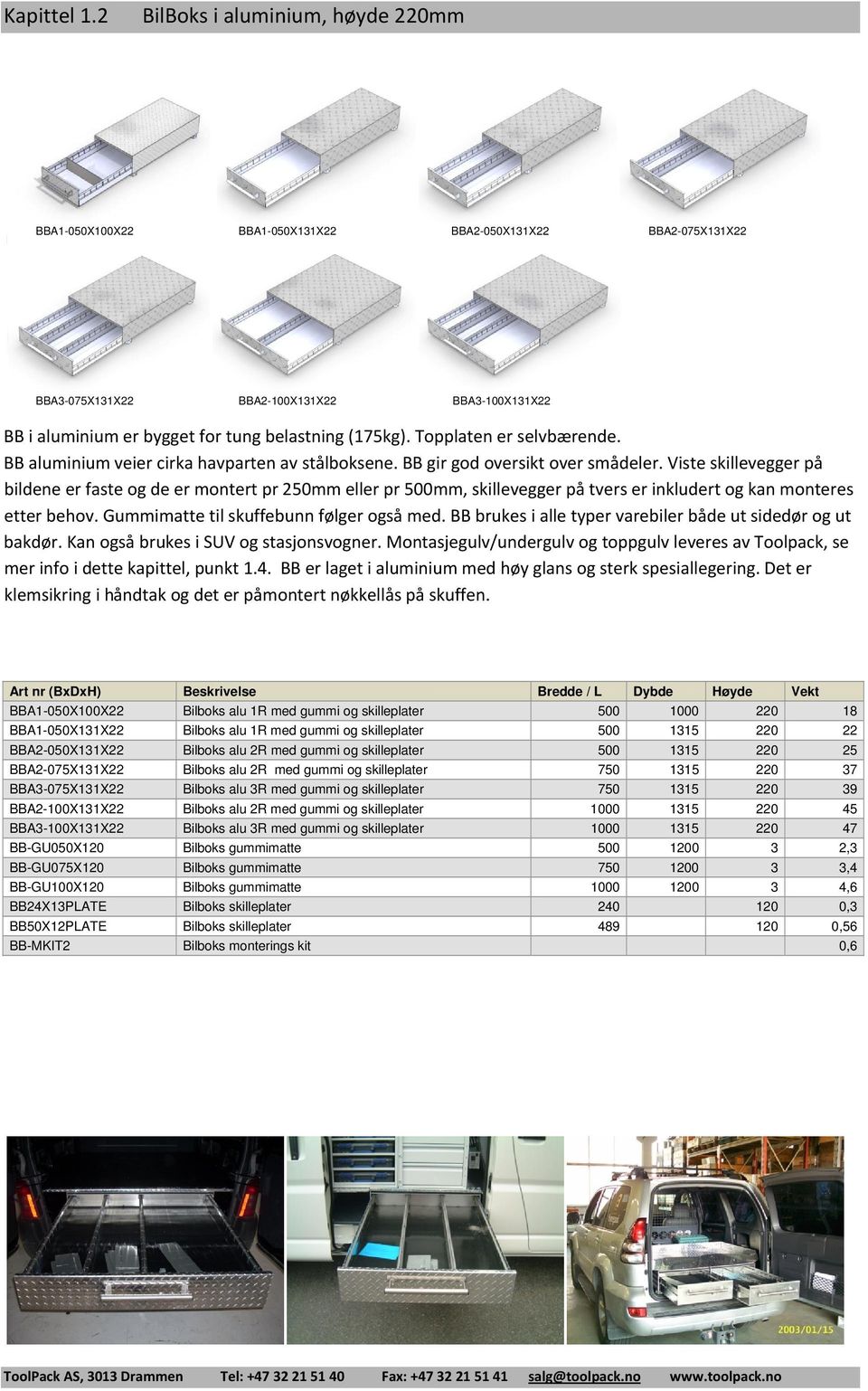 Topplaten er selvbærende. BB aluminium veier cirka havparten av stålboksene. BB gir god oversikt over smådeler.