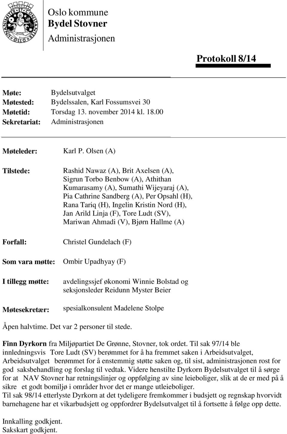 Olsen (A) Rashid Nawaz (A), Brit Axelsen (A), Sigrun Torbo Benbow (A), Athithan Kumarasamy (A), Sumathi Wijeyaraj (A), Pia Cathrine Sandberg (A), Per Opsahl (H), Rana Tariq (H), Ingelin Kristin Nord