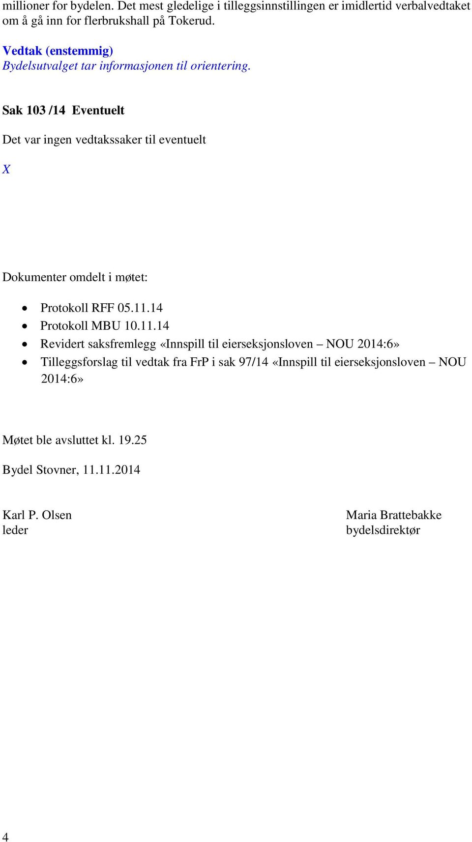 Sak 103 /14 Eventuelt Det var ingen vedtakssaker til eventuelt X Dokumenter omdelt i møtet: Protokoll RFF 05.11.