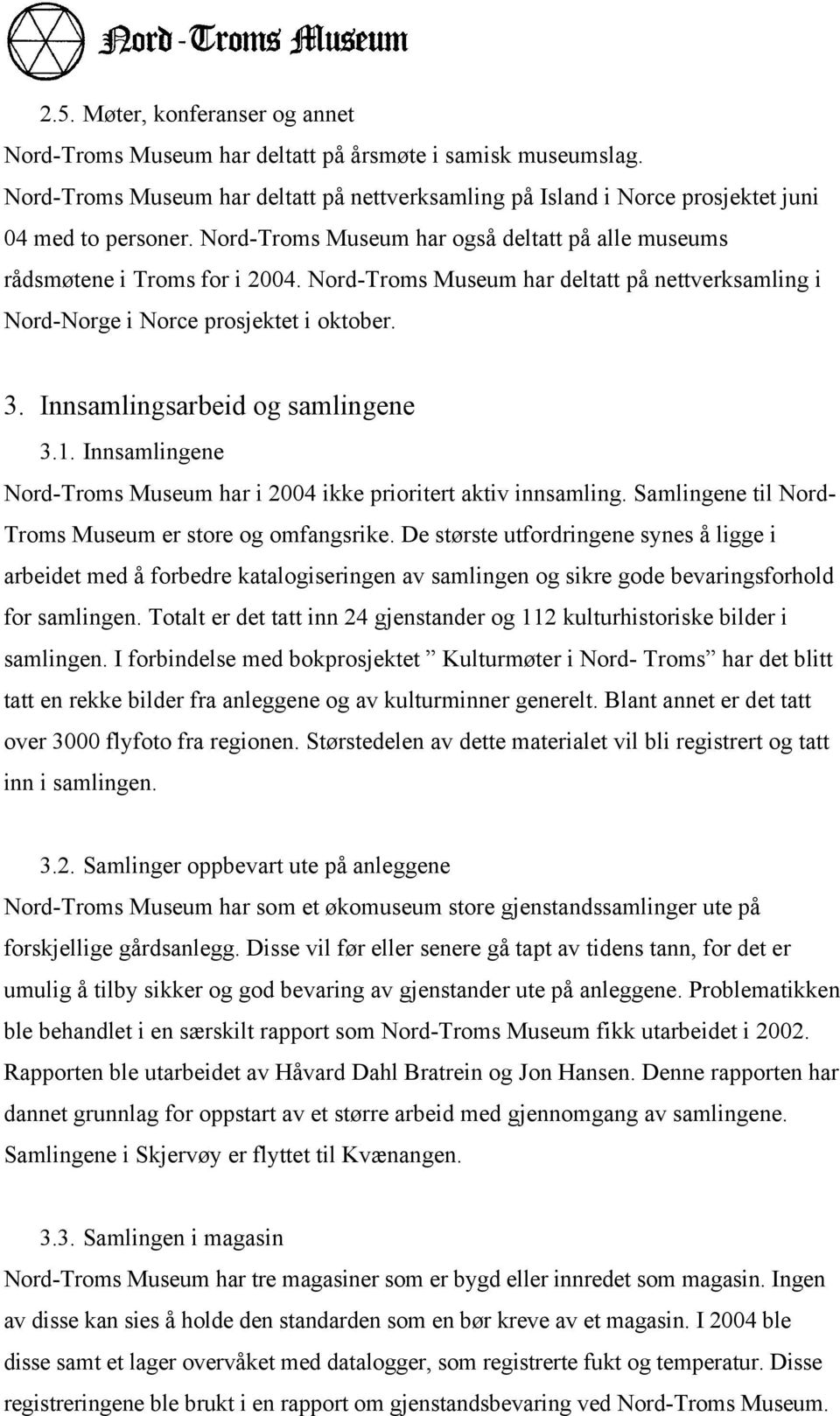 Innsamlingsarbeid og samlingene 3.1. Innsamlingene Nord-Troms Museum har i 2004 ikke prioritert aktiv innsamling. Samlingene til Nord- Troms Museum er store og omfangsrike.