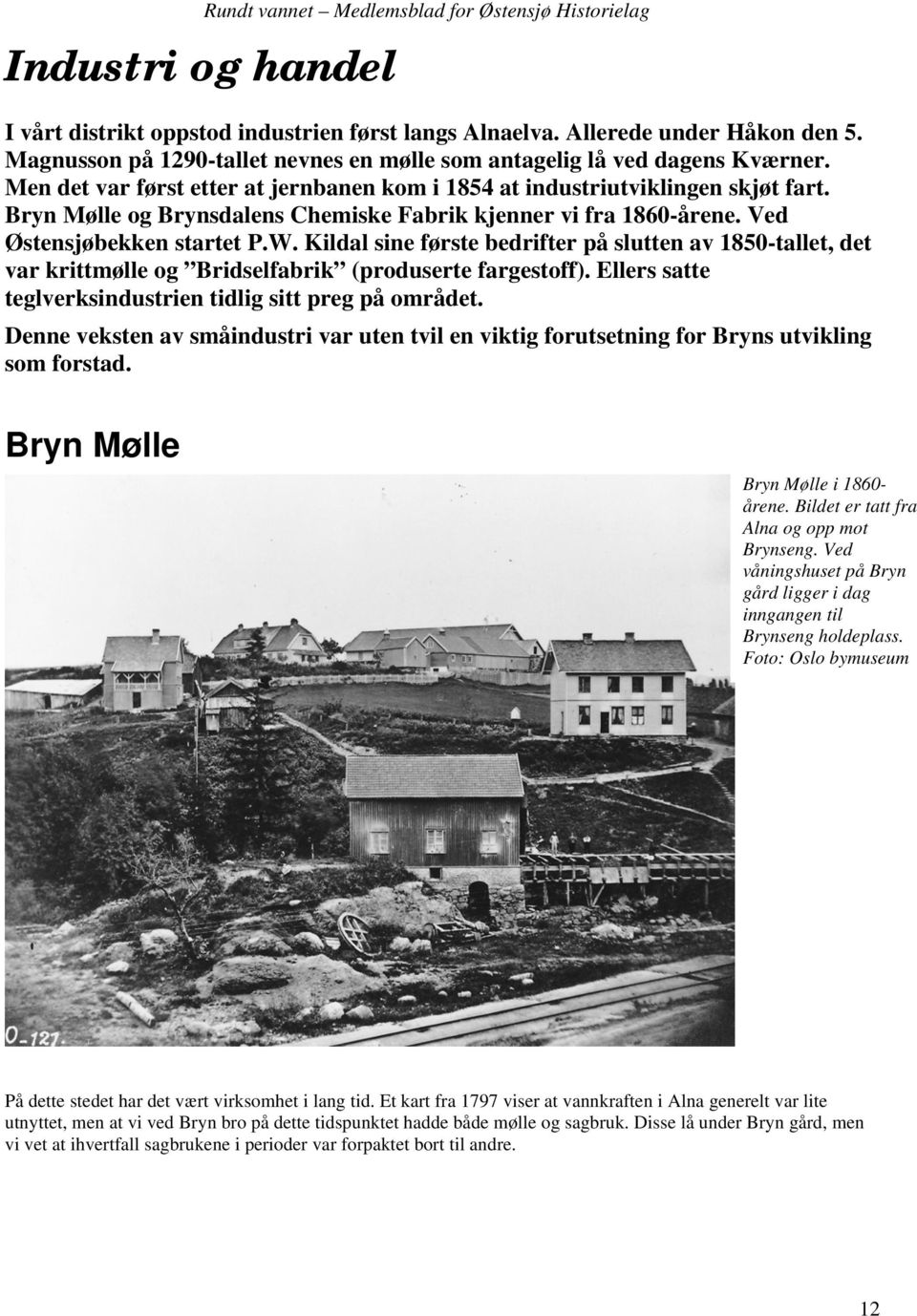 Kildal sine første bedrifter på slutten av 1850-tallet, det var krittmølle og Bridselfabrik (produserte fargestoff). Ellers satte teglverksindustrien tidlig sitt preg på området.