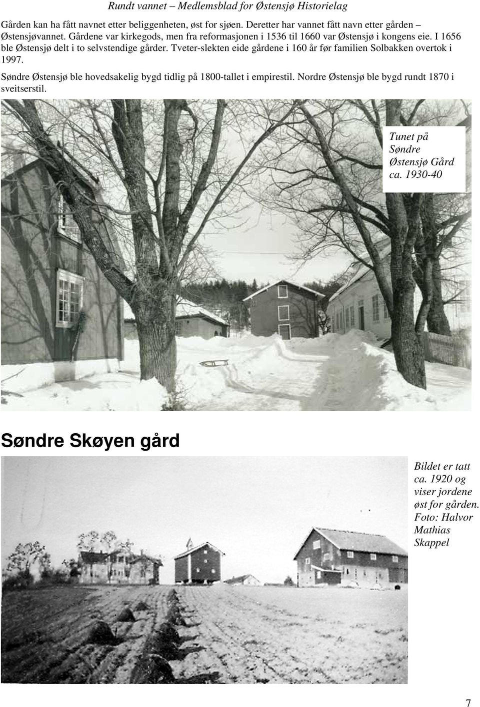Tveter-slekten eide gårdene i 160 år før familien Solbakken overtok i 1997. Søndre Østensjø ble hovedsakelig bygd tidlig på 1800-tallet i empirestil.