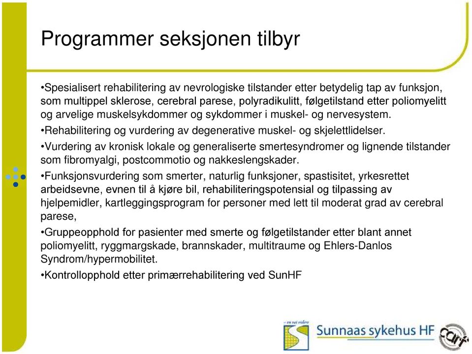 Vurdering av kronisk lokale og generaliserte smertesyndromer og lignende tilstander som fibromyalgi, postcommotio og nakkeslengskader.