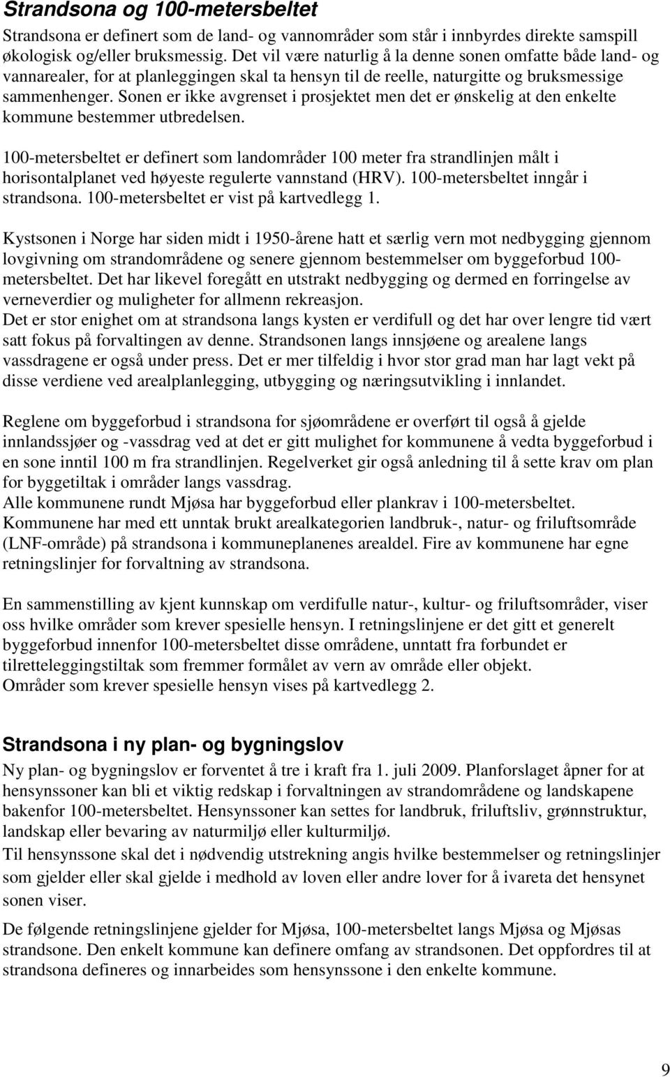 Sonen er ikke avgrenset i prosjektet men det er ønskelig at den enkelte kommune bestemmer utbredelsen.