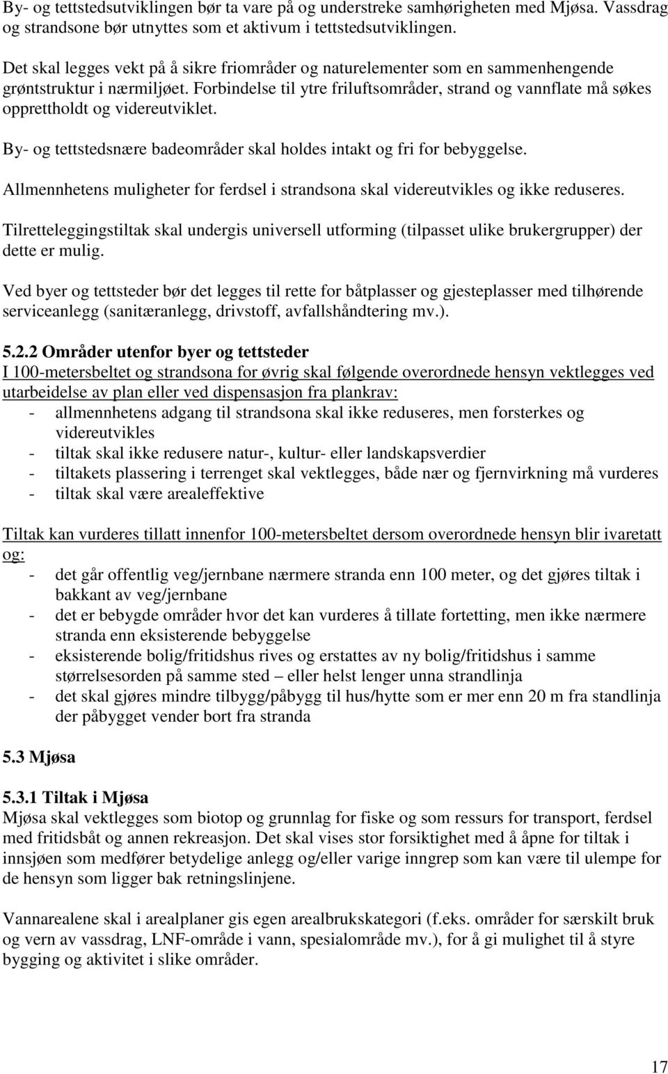 Forbindelse til ytre friluftsområder, strand og vannflate må søkes opprettholdt og videreutviklet. By- og tettstedsnære badeområder skal holdes intakt og fri for bebyggelse.