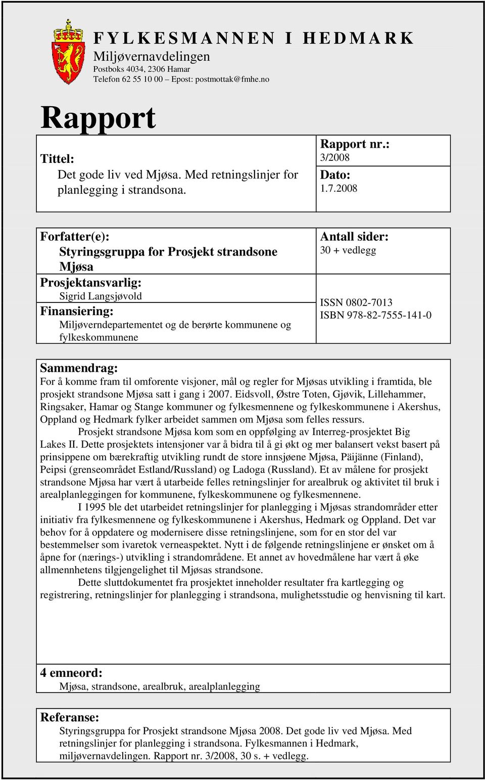 2008 Forfatter(e): Styringsgruppa for Prosjekt strandsone Mjøsa Prosjektansvarlig: Sigrid Langsjøvold Finansiering: Miljøverndepartementet og de berørte kommunene og fylkeskommunene Antall sider: 30