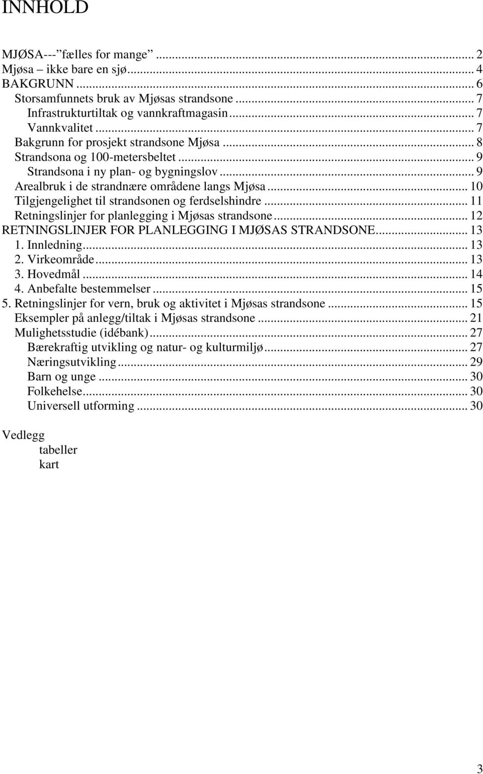 .. 10 Tilgjengelighet til strandsonen og ferdselshindre... 11 Retningslinjer for planlegging i Mjøsas strandsone... 12 RETNINGSLINJER FOR PLANLEGGING I MJØSAS STRANDSONE... 13 1. Innledning... 13 2.