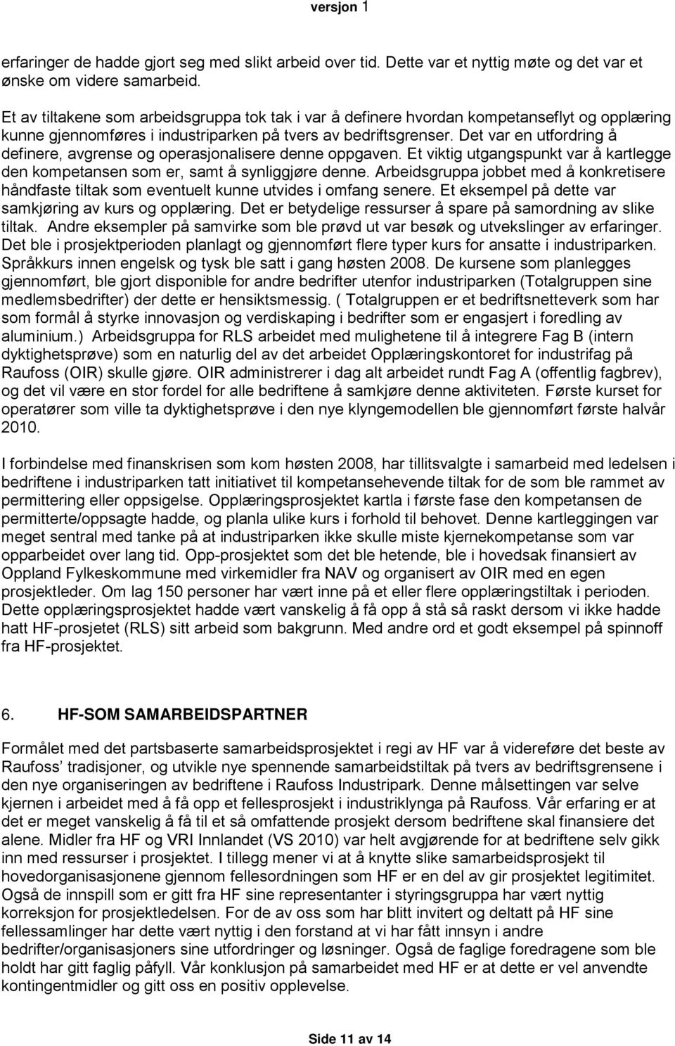 Det var en utfordring å definere, avgrense og operasjonalisere denne oppgaven. Et viktig utgangspunkt var å kartlegge den kompetansen som er, samt å synliggjøre denne.