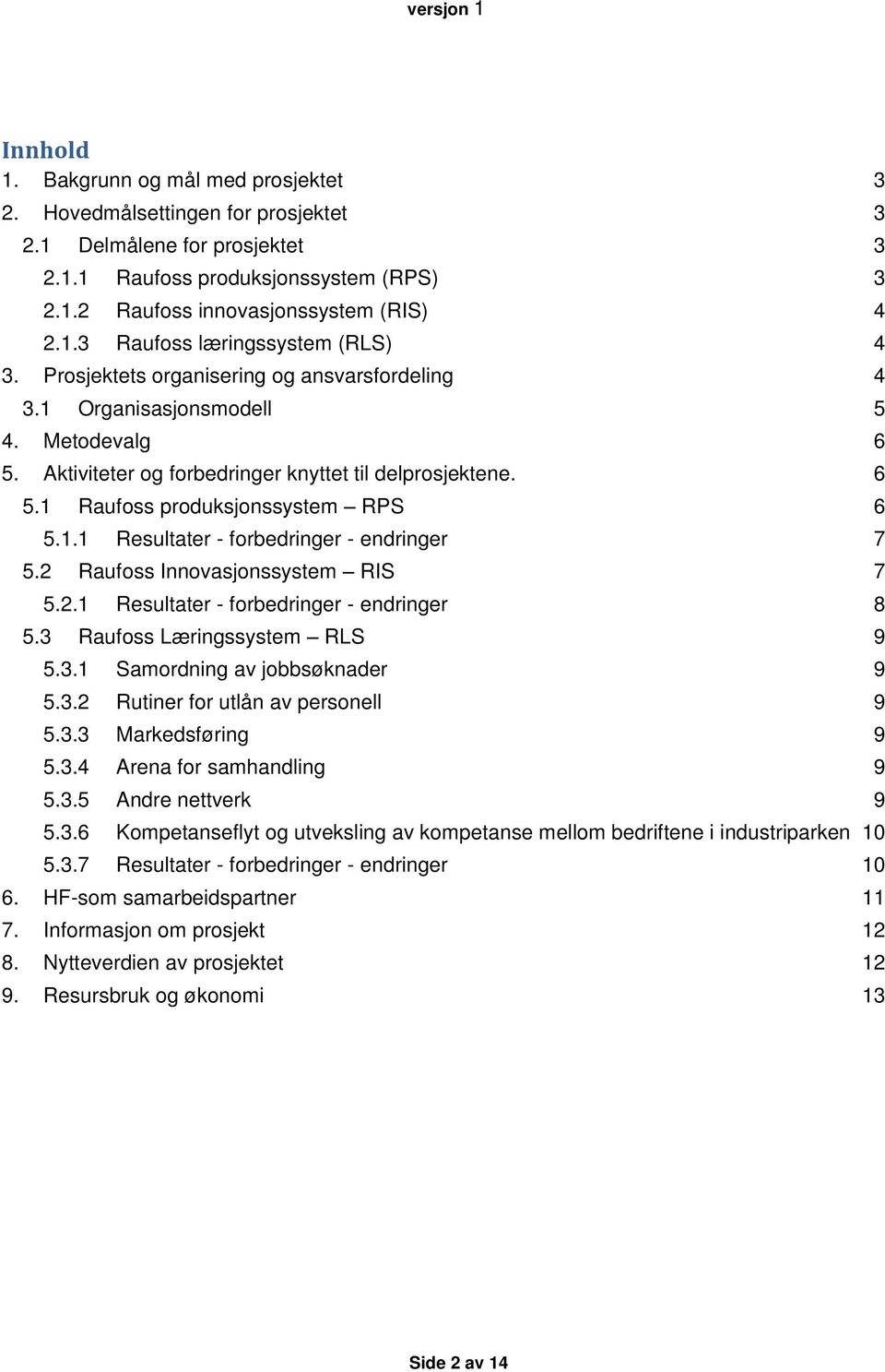 2 Raufoss Innovasjonssystem RIS 7 5.2.1 Resultater - forbedringer - endringer 8 5.3 Raufoss Læringssystem RLS 9 5.3.1 Samordning av jobbsøknader 9 5.3.2 Rutiner for utlån av personell 9 5.3.3 Markedsføring 9 5.