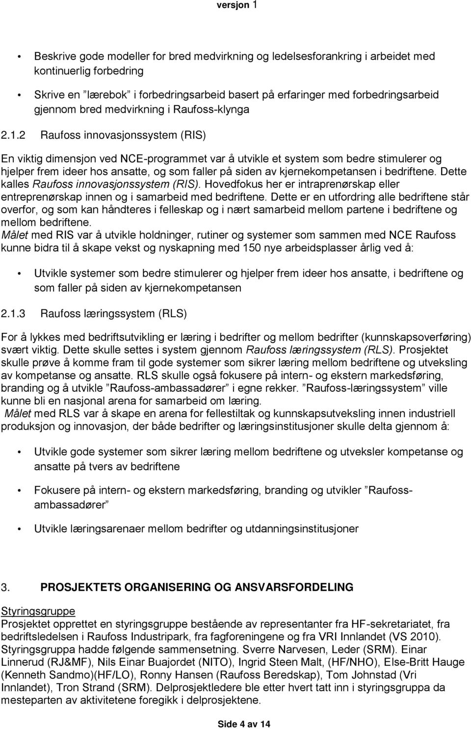 2 Raufoss innovasjonssystem (RIS) En viktig dimensjon ved NCE-programmet var å utvikle et system som bedre stimulerer og hjelper frem ideer hos ansatte, og som faller på siden av kjernekompetansen i