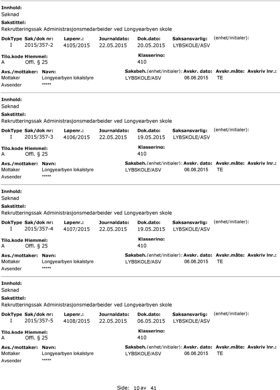 05.2015 vs./mottaker: Navn: Saksbeh. vskr. dato: vskr.måte: vskriv lnr.: 06.06.2015 TE vsender Rekrutteringssak dministrasjonsmedarbeider ved Longyearbyen skole 2015/357-5 8/2015 06.05.2015 vs./mottaker: Navn: Saksbeh. vskr. dato: vskr.måte: vskriv lnr.: 06.06.2015 TE vsender Side: 10 av 41