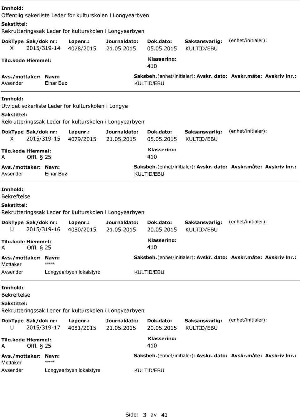 /mottaker: Navn: Saksbeh. vskr. dato: vskr.måte: vskriv lnr.: vsender Einar Buø KLTD/ Bekreftelse Rekrutteringssak Leder for kulturskolen i Longyearbyen 2015/319-16 4080/2015 20.05.2015 KLTD/ vs.