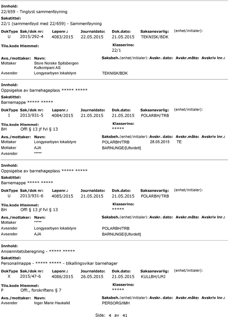 måte: vskriv lnr.: POLRBH/TRB 28.05.2015 TE J BRNNGE/[fordelt] vsender Oppsigelse av barnehageplass Barnemappe 2013/931-6 4085/2015 POLRBH/TRB BH Offl 13 jf fvl 13 vs./mottaker: Navn: Saksbeh. vskr. dato: vskr.