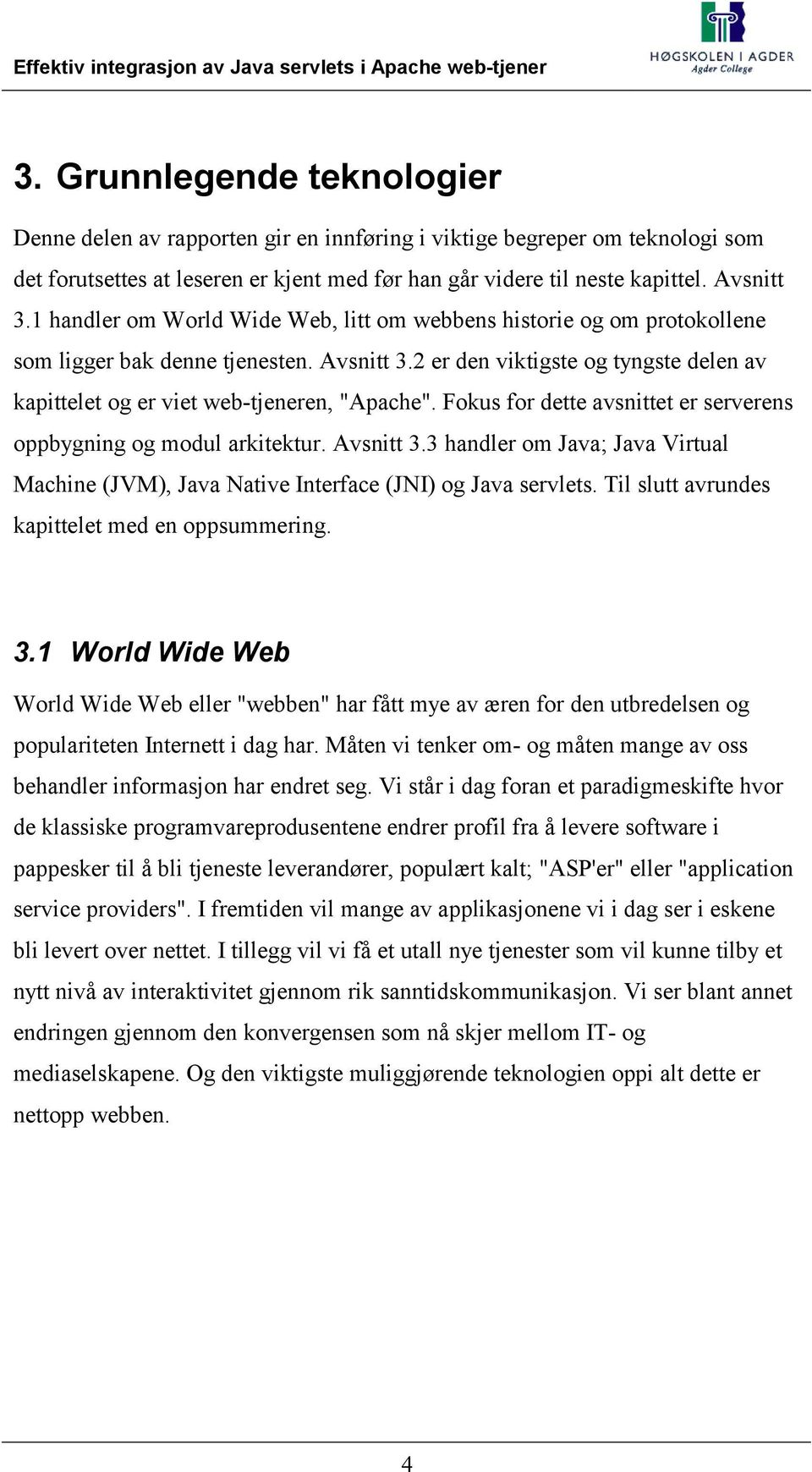 Fokus for dette avsnittet er serverens oppbygning og modul arkitektur. Avsnitt 3.3 handler om Java; Java Virtual Machine (JVM), Java Native Interface (JNI) og Java servlets.