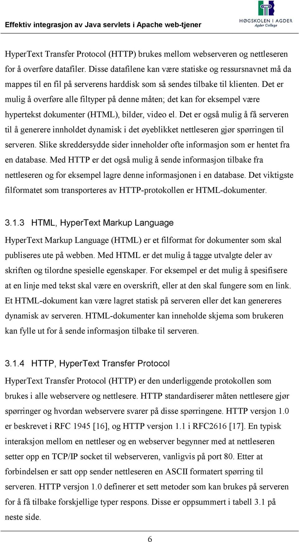 Det er mulig å overføre alle filtyper på denne måten; det kan for eksempel være hypertekst dokumenter (HTML), bilder, video el.