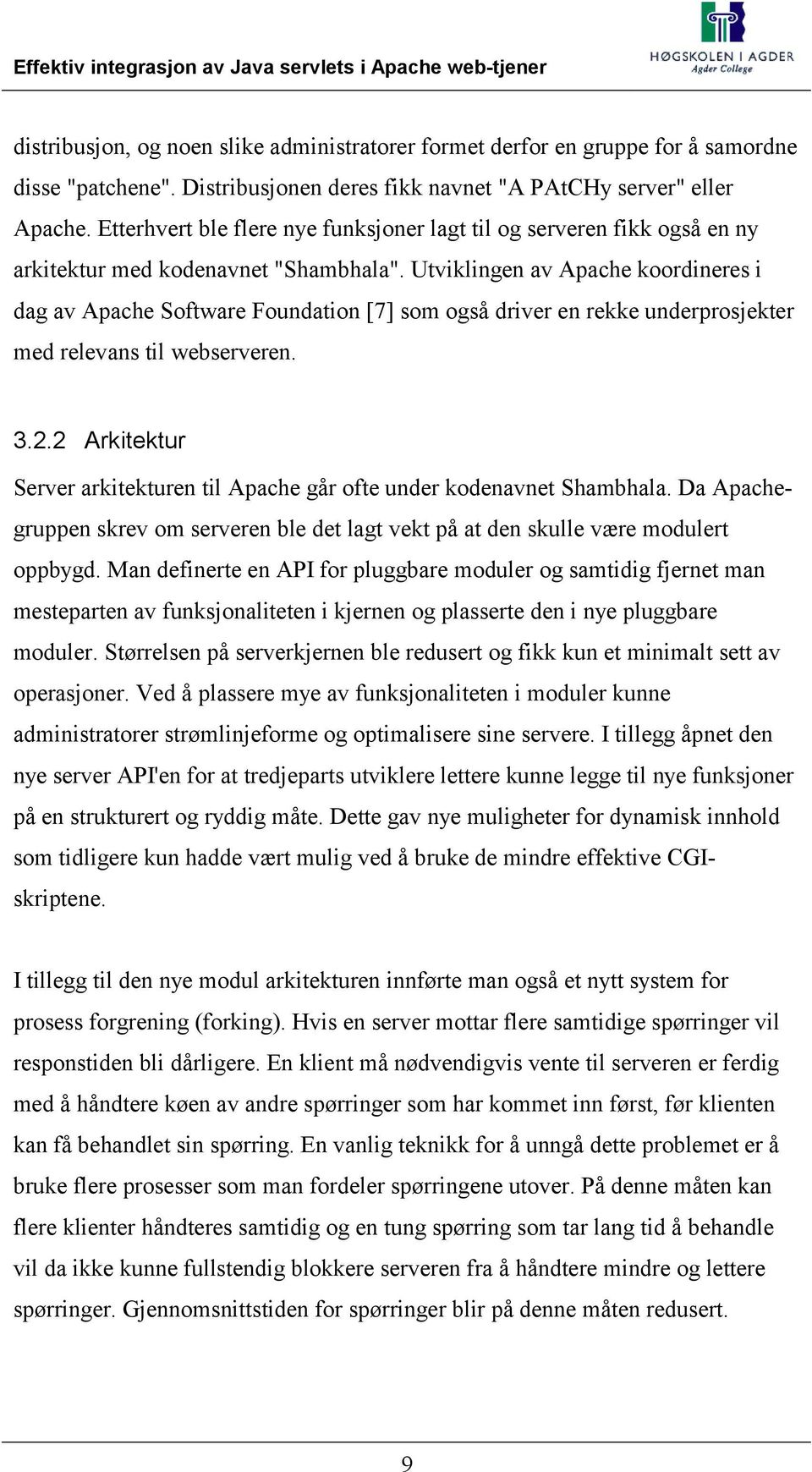 Utviklingen av Apache koordineres i dag av Apache Software Foundation [7] som også driver en rekke underprosjekter med relevans til webserveren. 3.2.