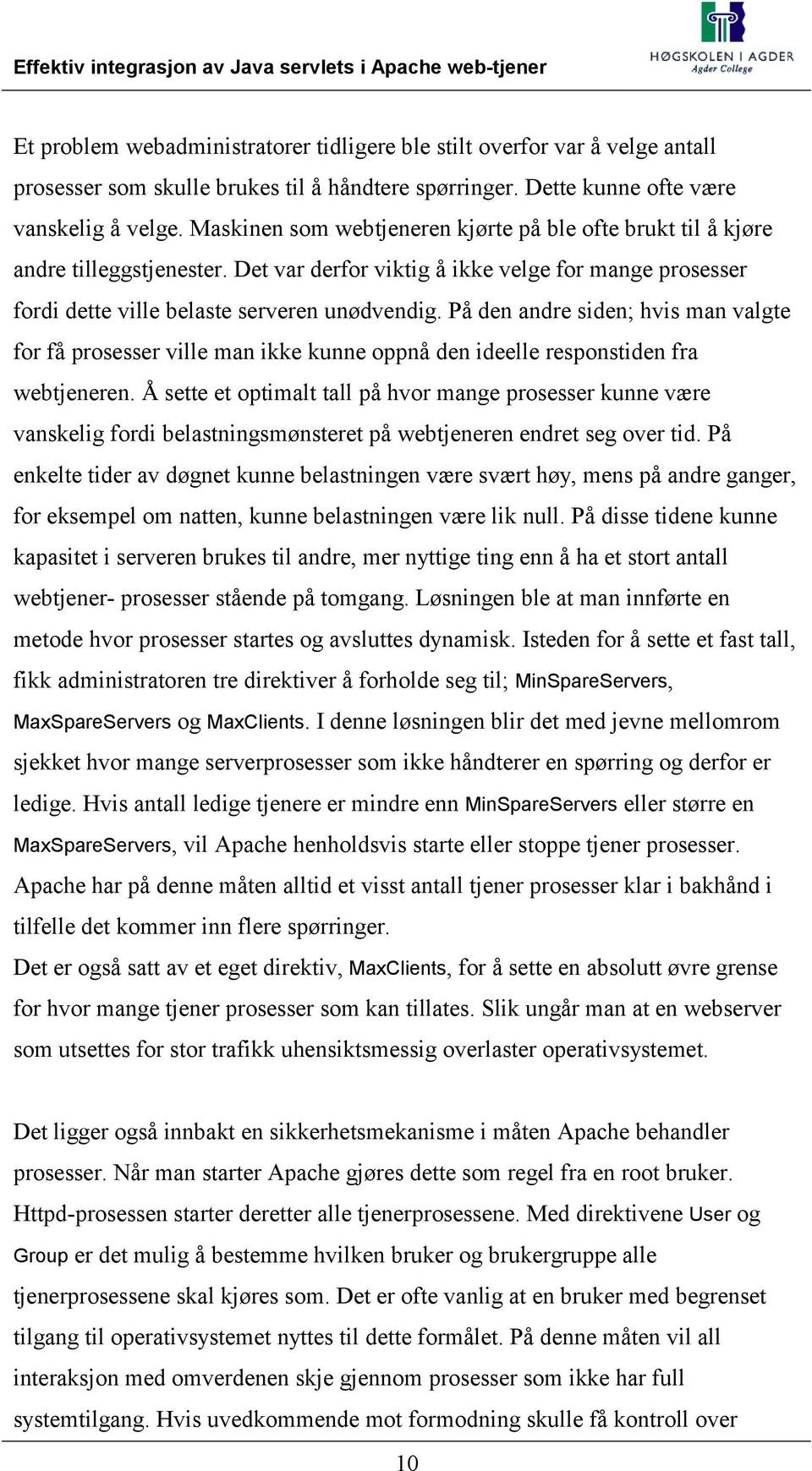 På den andre siden; hvis man valgte for få prosesser ville man ikke kunne oppnå den ideelle responstiden fra webtjeneren.