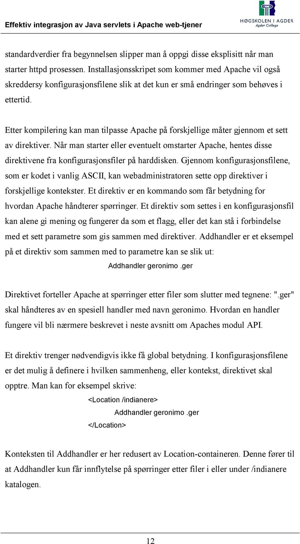 Etter kompilering kan man tilpasse Apache på forskjellige måter gjennom et sett av direktiver.