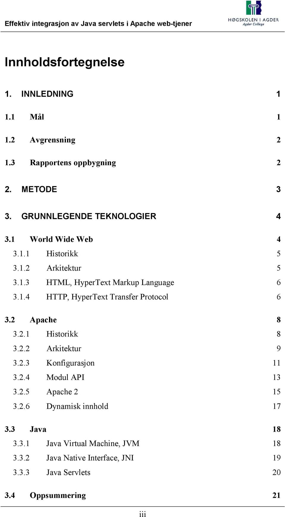 2 Apache 8 3.2.1 Historikk 8 3.2.2 Arkitektur 9 3.2.3 Konfigurasjon 11 3.2.4 Modul API 13 3.2.5 Apache 2 15 3.2.6 Dynamisk innhold 17 3.