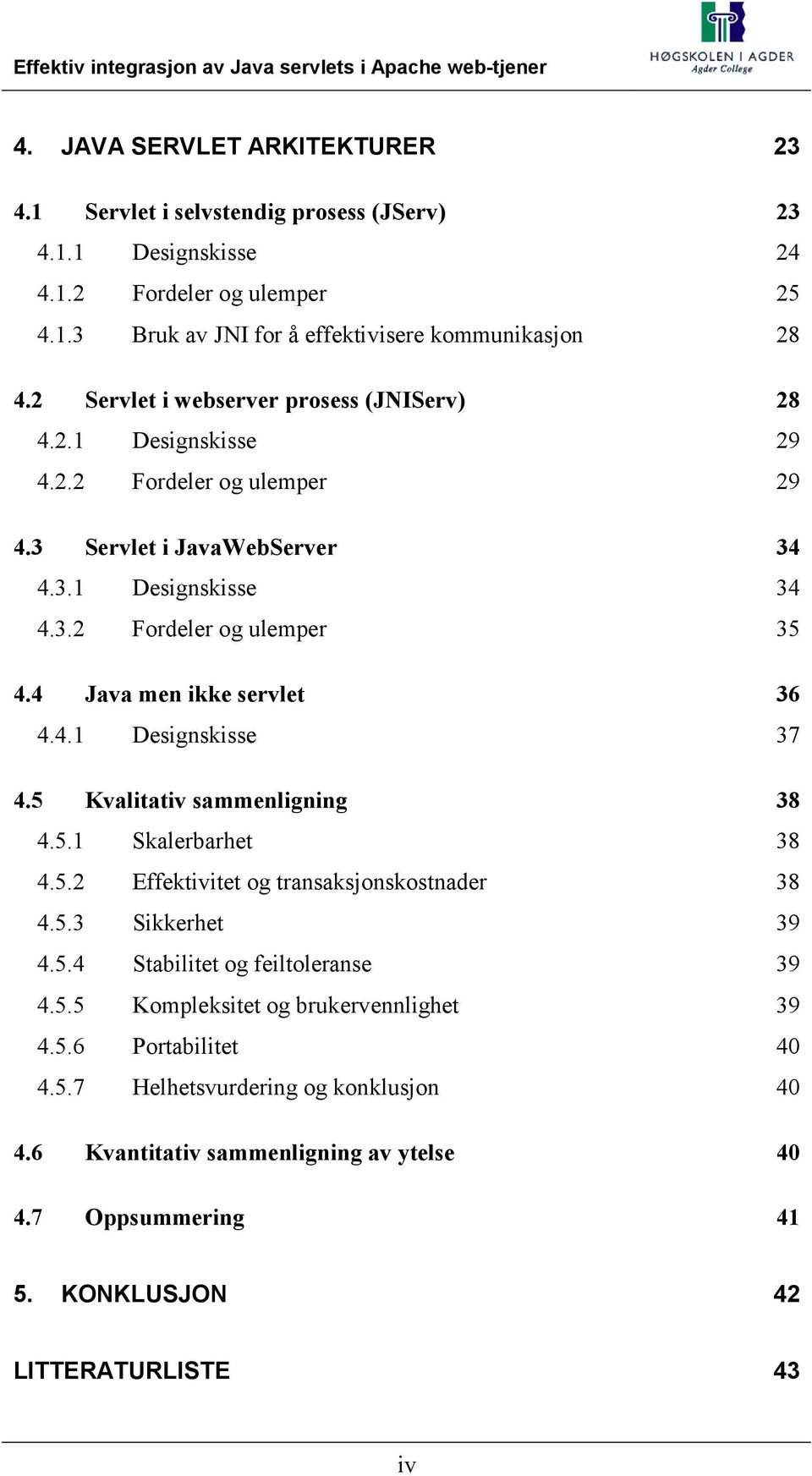 4 Java men ikke servlet 36 4.4.1 Designskisse 37 4.5 Kvalitativ sammenligning 38 4.5.1 Skalerbarhet 38 4.5.2 Effektivitet og transaksjonskostnader 38 4.5.3 Sikkerhet 39 4.5.4 Stabilitet og feiltoleranse 39 4.