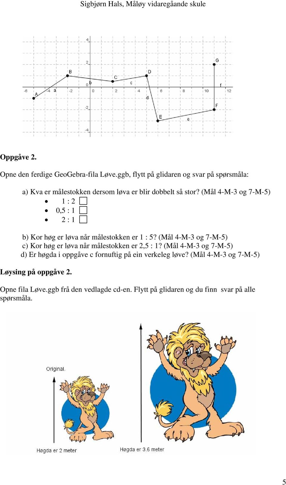 (Mål 4-M-3 og 7-M-5) 1 : 2 0,5 : 1 2 : 1 b) Kor høg er løva når målestokken er 1 : 5?