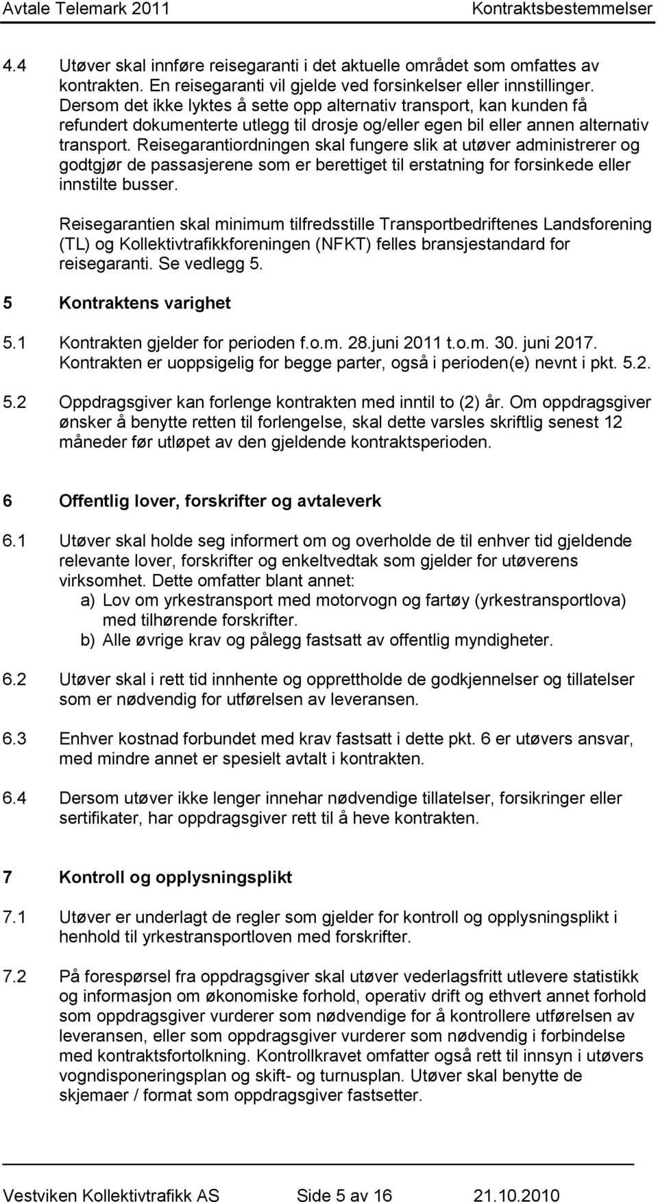 Reisegarantiordningen skal fungere slik at utøver administrerer og godtgjør de passasjerene som er berettiget til erstatning for forsinkede eller innstilte busser.