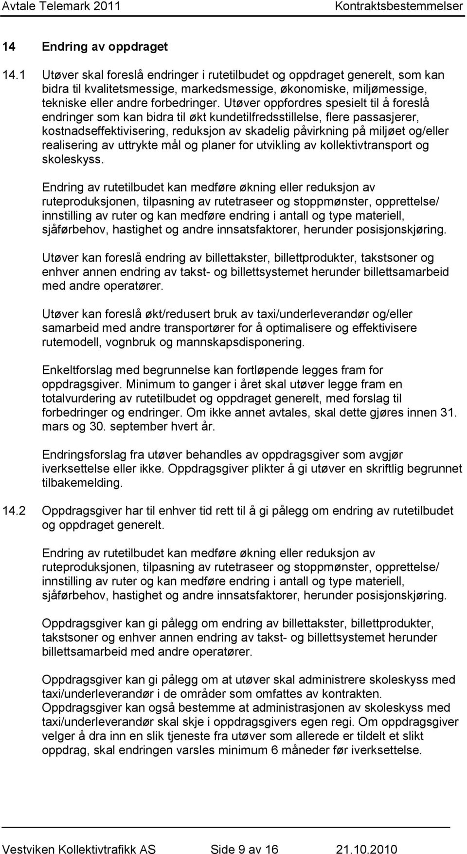 Utøver oppfordres spesielt til å foreslå endringer som kan bidra til økt kundetilfredsstillelse, flere passasjerer, kostnadseffektivisering, reduksjon av skadelig påvirkning på miljøet og/eller