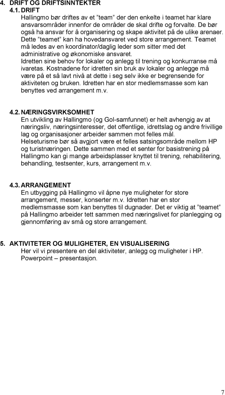 Teamet må ledes av en koordinator/daglig leder som sitter med det administrative og økonomiske ansvaret. Idretten sine behov for lokaler og anlegg til trening og konkurranse må ivaretas.