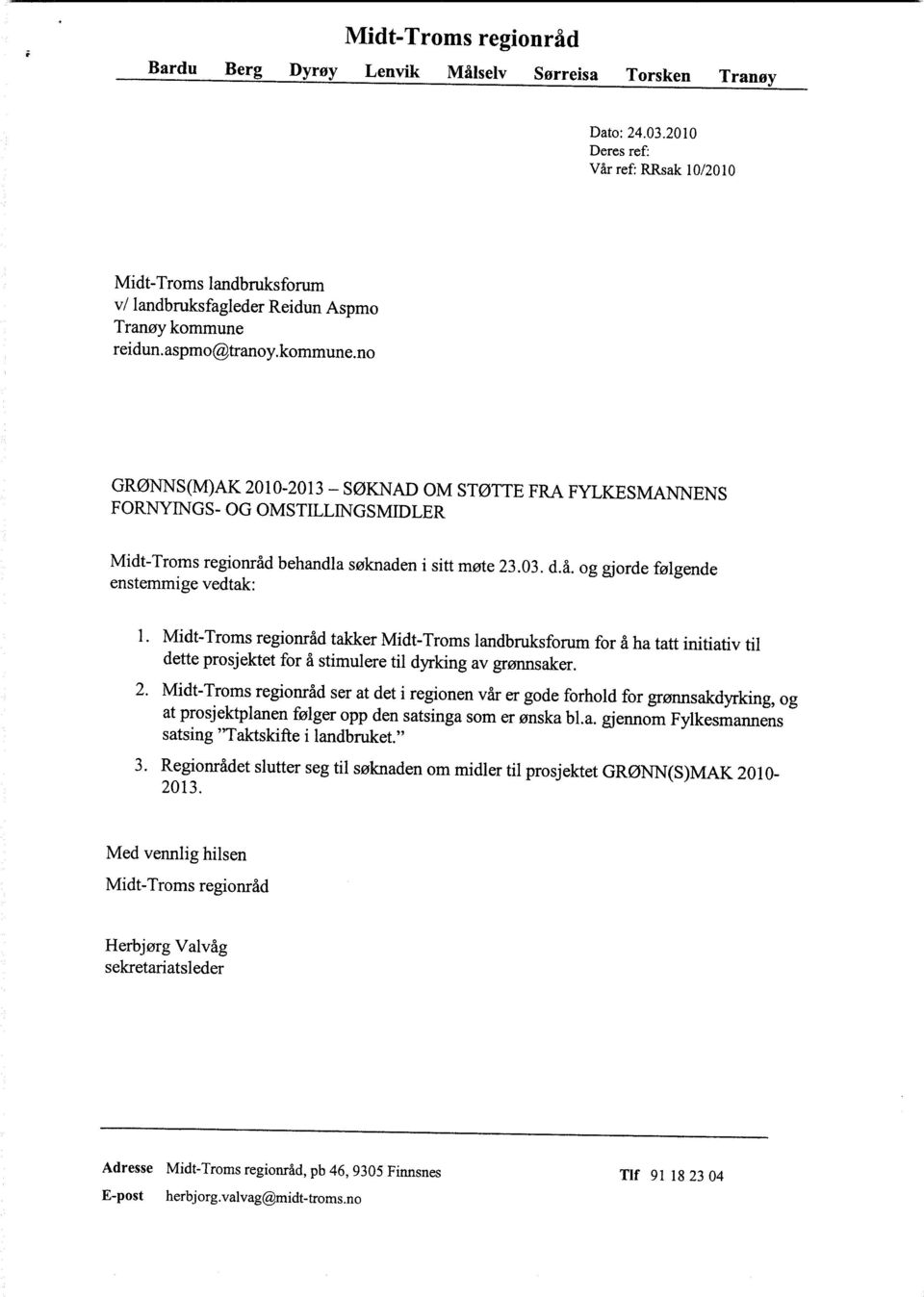 reidun.aspmo@tranoy.kommune.no GRØNNS(M)AK 2010-2013 - SØKNAD OM STØTTE FRA FYLKESMANNENS FORNYINGS- OG OMSTILLINGSMIDLER Midt-Troms regionråd behandla søknaden i sitt møte 23.03. d.å. og gjorde følgende enstemmige vedtak: 1.