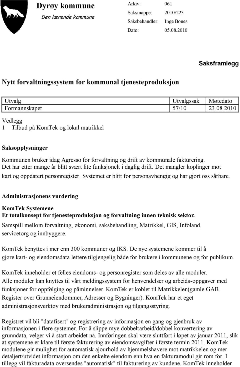 2010 Vedlegg 1 Tilbud på KomTek og lokal matrikkel Saksopplysninger Kommunen bruker idag Agresso for forvaltning og drift av kommunale fakturering.