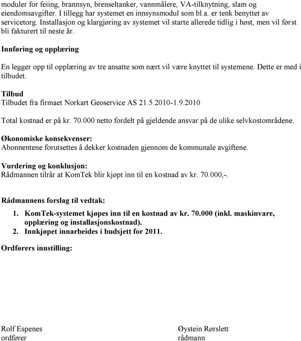 Innføring og opplæring En legger opp til opplæring av tre ansatte som nært vil være knyttet til systemene. Dette er med i tilbudet. Tilbud Tilbudet fra firmaet Norkart Geoservice AS 21.5.2010-1.9.