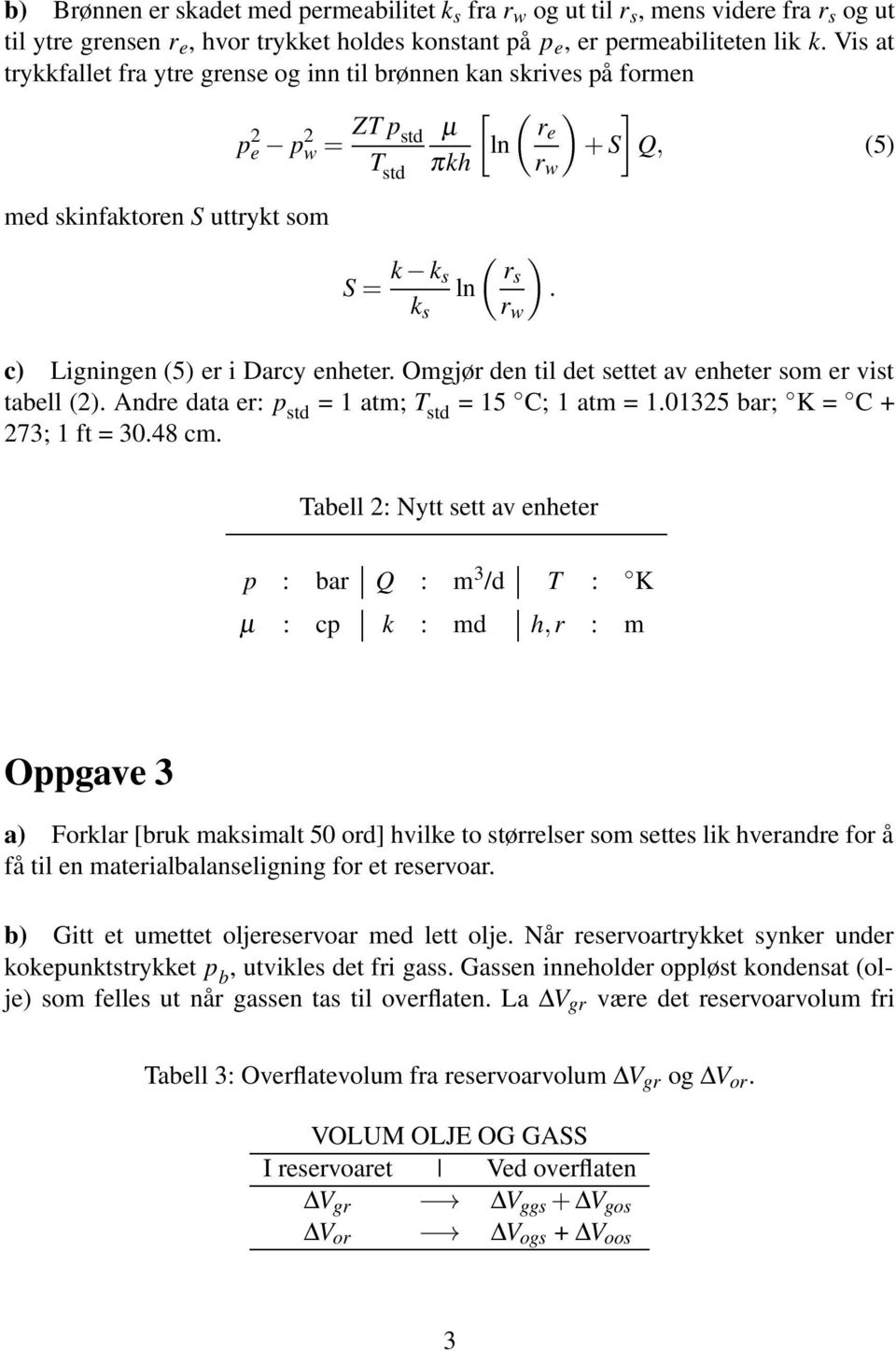 enheter. Omgjør den til det settet av enheter som er vist tabell (). Andre data er: p std = 1 atm; T std =15 Æ C; 1 atm = 1.0135 bar; Æ K= Æ C+ 73; 1 ft = 30.48 cm.