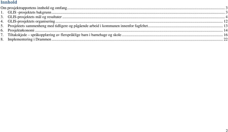 Prosjektets sammenheng med tidligere og pågående arbeid i kommunen innenfor fagfeltet... 13 6.