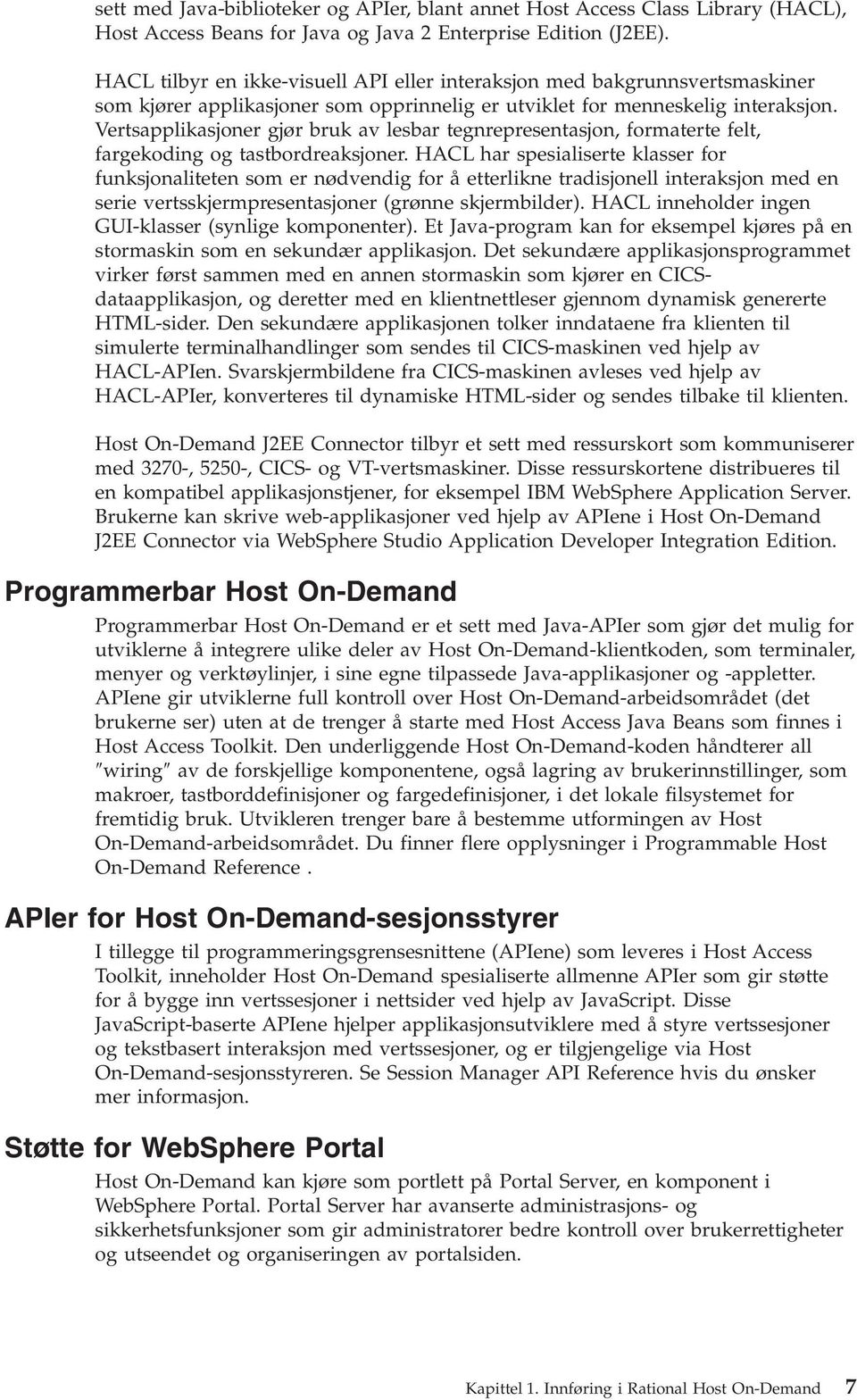 Vertsapplikasjoner gjør bruk a lesbar tegnrepresentasjon, formaterte felt, fargekoding og tastbordreaksjoner.