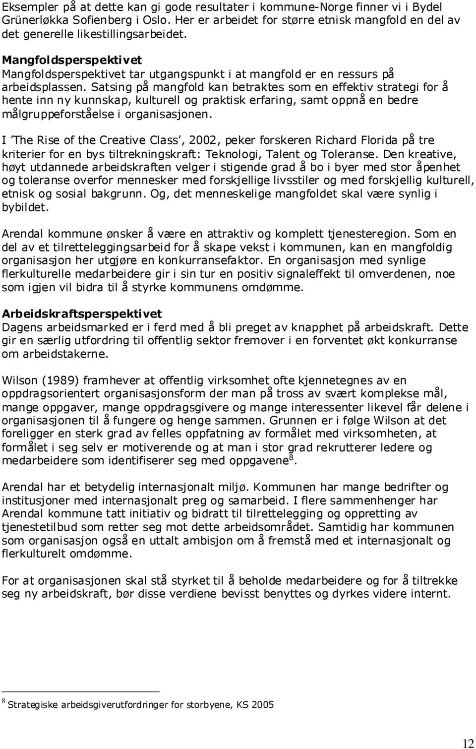 Satsing på mangfold kan betraktes som en effektiv strategi for å hente inn ny kunnskap, kulturell og praktisk erfaring, samt oppnå en bedre målgruppeforståelse i organisasjonen.