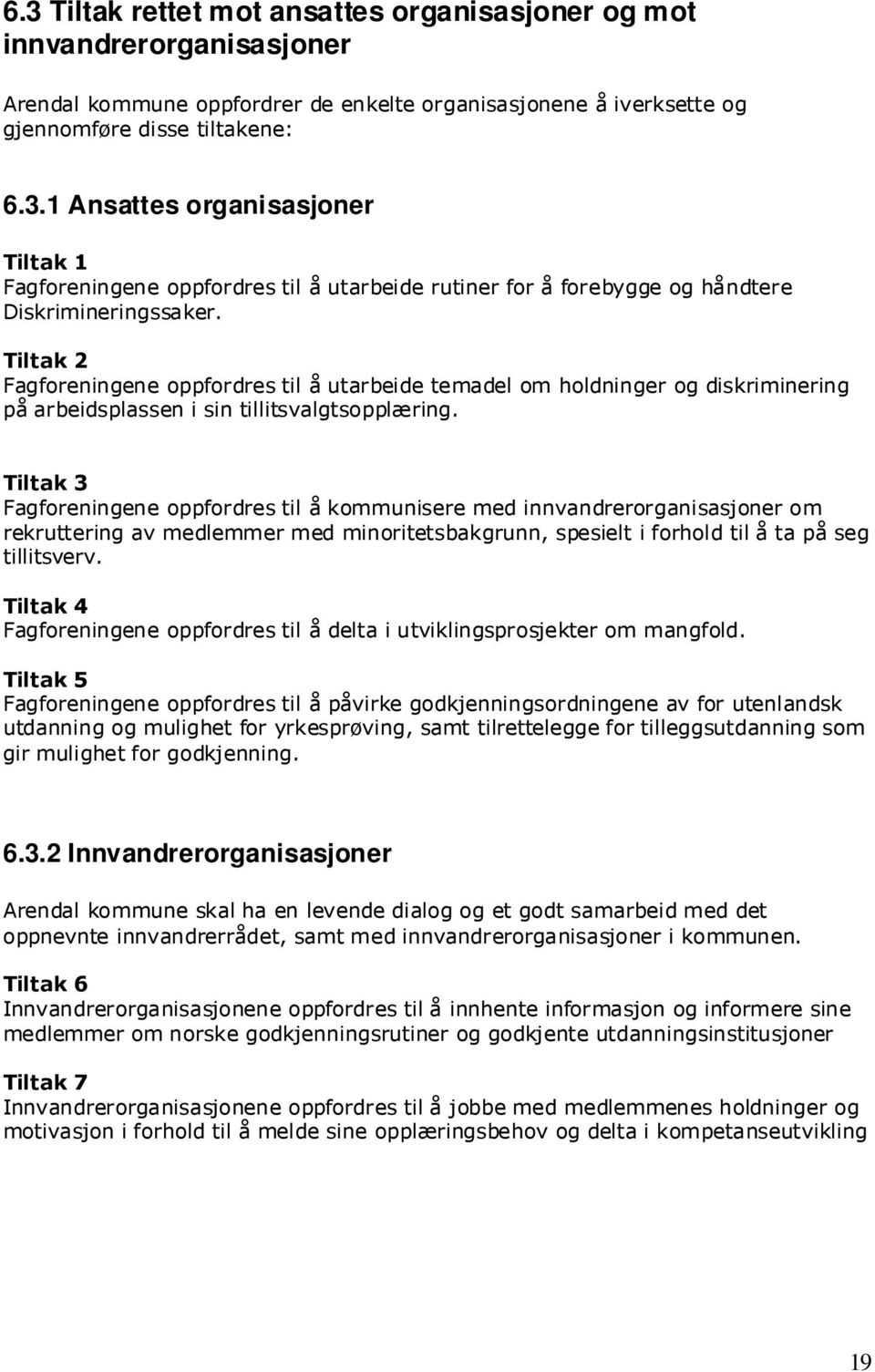 Tiltak 3 Fagforeningene oppfordres til å kommunisere med innvandrerorganisasjoner om rekruttering av medlemmer med minoritetsbakgrunn, spesielt i forhold til å ta på seg tillitsverv.