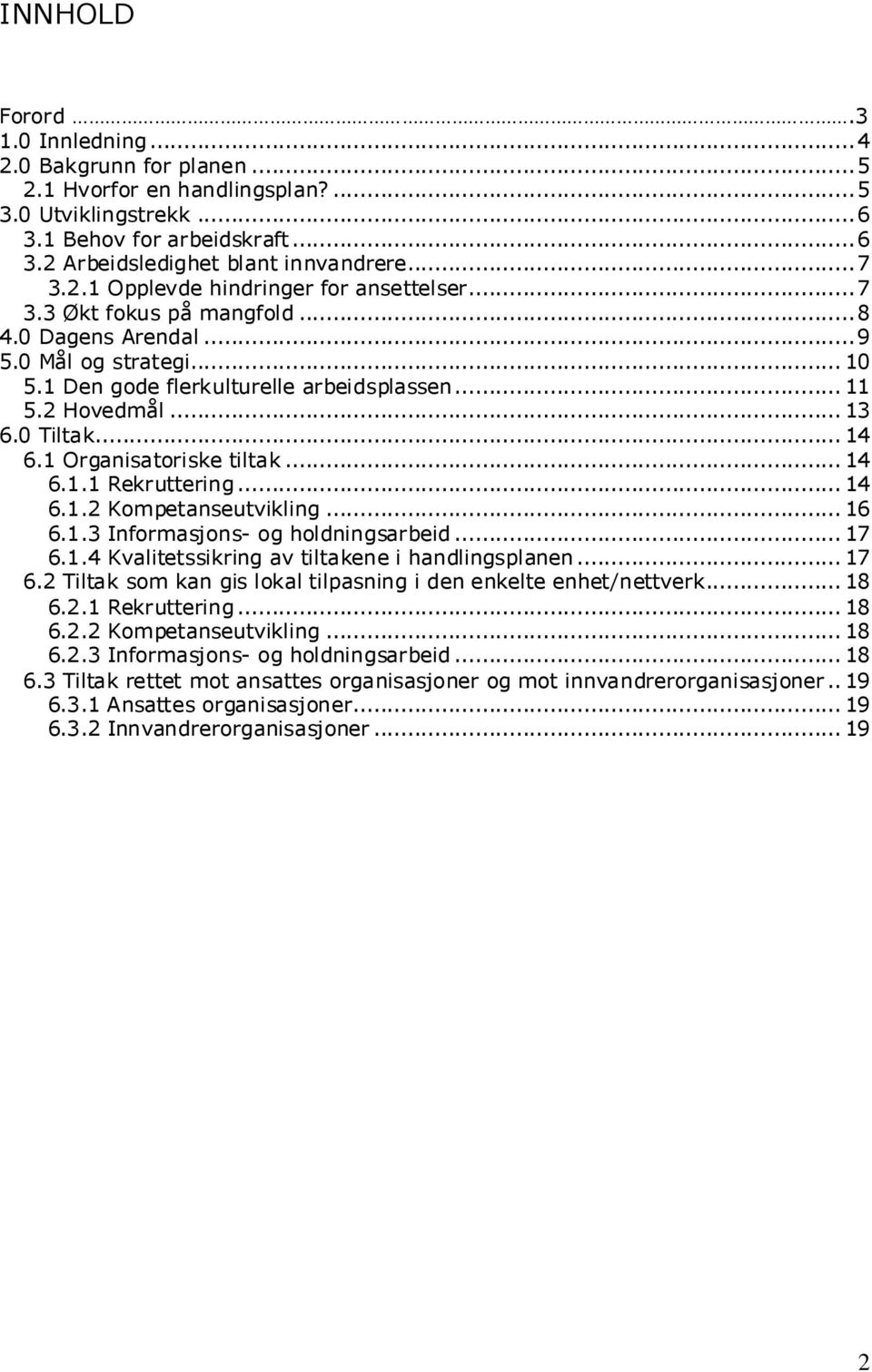 ..14 6.1.2 Kompetanseutvikling...16 6.1.3 Informasjons- og holdningsarbeid...17 6.1.4 Kvalitetssikring av tiltakene i handlingsplanen...17 6.2 Tiltak som kan gis lokal tilpasning i den enkelte enhet/nettverk.