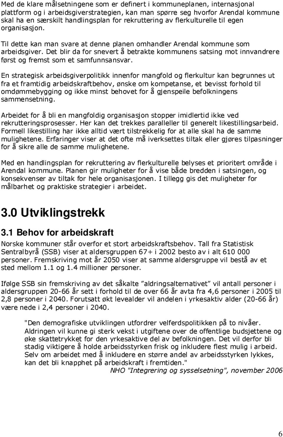 Det blir da for snevert å betrakte kommunens satsing mot innvandrere først og fremst som et samfunnsansvar.