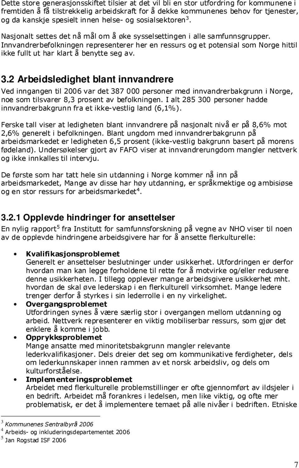 Innvandrerbefolkningen representerer her en ressurs og et potensial som Norge hittil ikke fullt ut har klart å benytte seg av. 3.