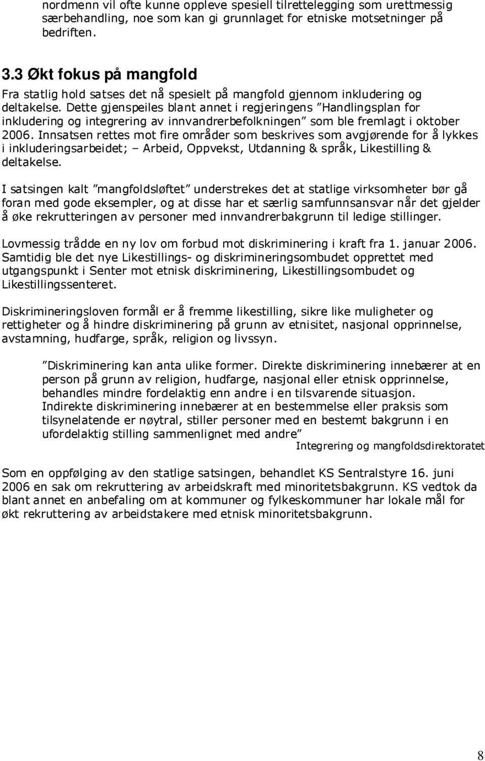 Dette gjenspeiles blant annet i regjeringens Handlingsplan for inkludering og integrering av innvandrerbefolkningen som ble fremlagt i oktober 2006.